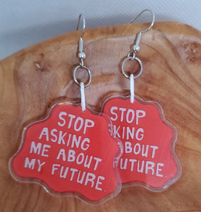 Stop Asking Me About My Future Acrylic Earrings