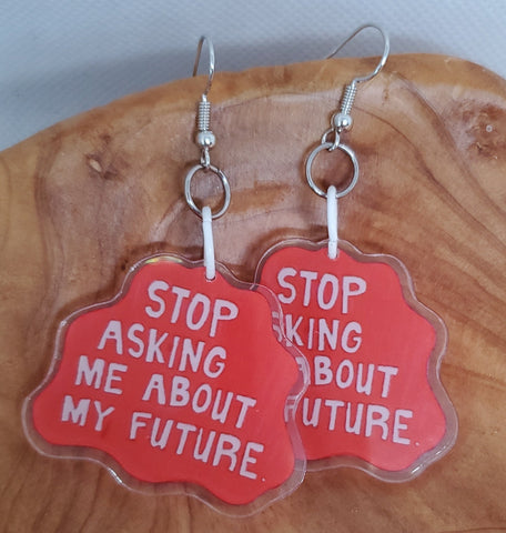 Stop Asking Me About My Future Acrylic Earrings