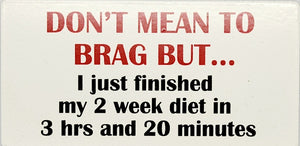 Don't Mean to Brag But.. I Just Finished my 2 Week Diet Refigerator Magnet