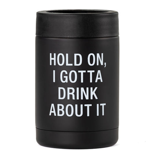 Hold On, I gotta Drink About It Insulated Can Bottle Cooler