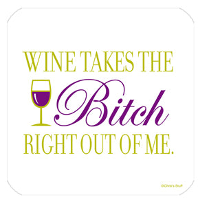 Wine Takes the Bitch Out of Me Coaster